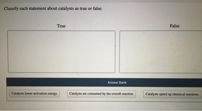 Classify each statement about catalysts as true or false.